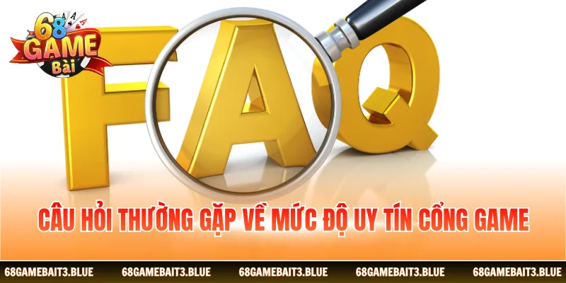 Câu hỏi thường gặp về mức độ uy tín cổng game